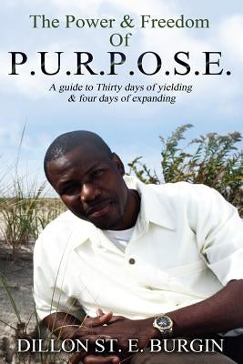 The Power and Freedom of Purpose by Dillon Burgin: A 34 day guide to discovering and enhancing your purpose by Lashley, Heather V.