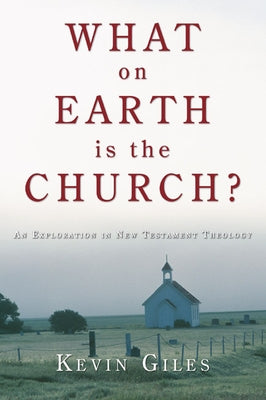 What on Earth is the Church? by Giles, Kevin