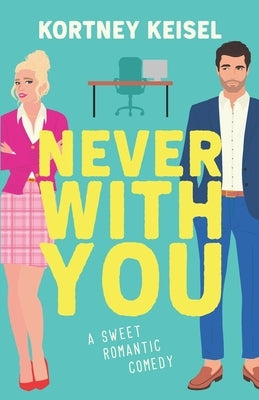 Never With You: A Sweet Romantic Comedy by Keisel, Kortney