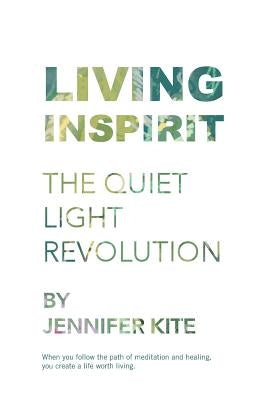 Living Inspirit: The Quiet Light Revolution by Kite, Jennifer