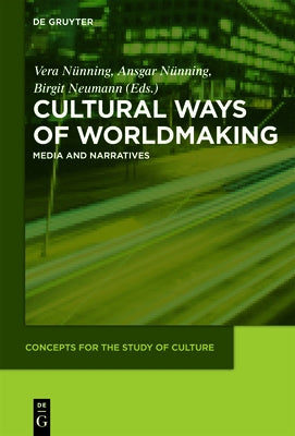 Cultural Ways of Worldmaking: Media and Narratives by Nünning, Vera