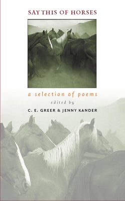 Say This of Horses: A Selection of Poems by Greer, C. E.