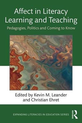 Affect in Literacy Learning and Teaching: Pedagogies, Politics and Coming to Know by Leander, Kevin
