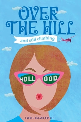 OVER THE HILL and Still Climbing by Eglash-Kosoff, Carole