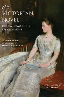 My Victorian Novel: Critical Essays in the Personal Voice by Federico, Annette R.