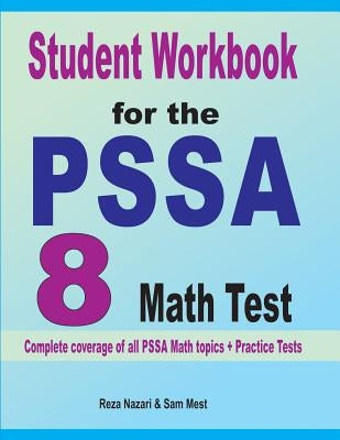 Student Workbook for the PSSA 8 Math Test: Complete coverage of all PSSA 8 Math topics + Practice Tests by Nazari, Reza