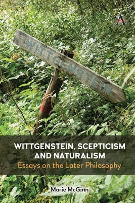 Wittgenstein, Scepticism and Naturalism: Essays on the Later Philosophy by McGinn, Marie