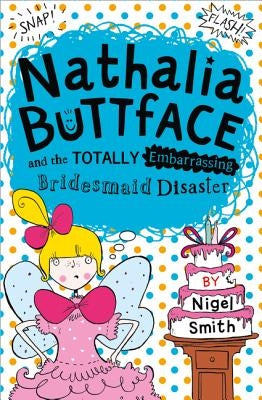 Nathalia Buttface and the Totally Embarrassing Bridesmaid Disaster by Smith, Nigel