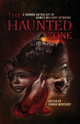 The Haunted Zone: A Horror Anthology by Women Military Veterans by Medeiros, Sirrah