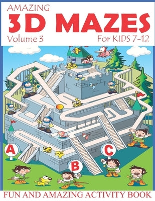 Amazing 3D Mazes Activity Book For Kids 7-12 (Volume 3): Fun and Amazing Maze Activity Book for Kids (Mazes Activity for Kids Ages 4-8, 7-12) by Russ Focus
