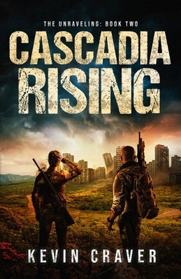 Cascadia Rising: The Unraveling: Book Two by Craver, Kevin