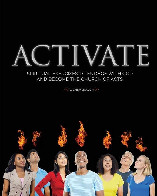 Activate: Spiritual Exercises to Engage with God and Become the Church of Acts by Bowen, Wendy