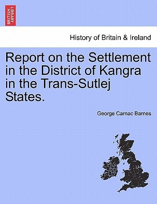 Report on the Settlement in the District of Kangra in the Trans-Sutlej States. by Barnes, George Carnac