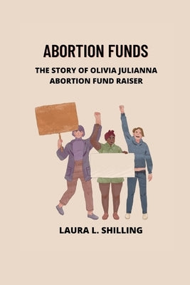Abortion funds: The story of Olivia Julianna abortion fund raiser by L. Shilling, Laura