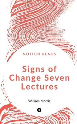 Signs of Change Seven Lectures by Morris, William