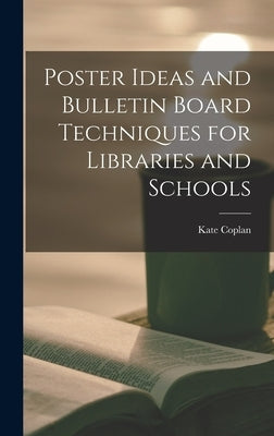 Poster Ideas and Bulletin Board Techniques for Libraries and Schools by Coplan, Kate