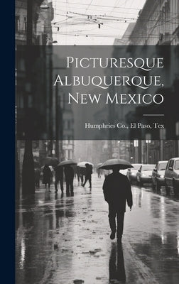 Picturesque Albuquerque, New Mexico by Humphries Co, El Paso Tex