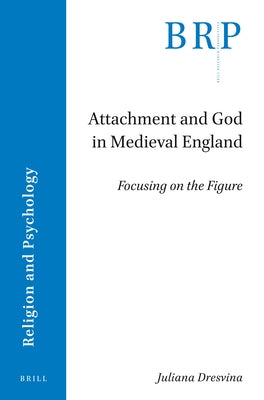 Attachment and God in Medieval England: Focusing on the Figure by Dresvina, Juliana