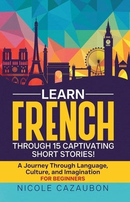 Learn French Through 15 Captivating Short Stories! by Cazaubon, Nicole