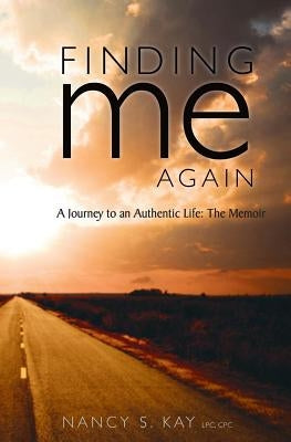 Finding Me Again: : A Journey to an Authentic Life: The Memoir by Kay, Nancy S.