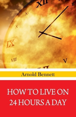 How To Live on 24 Hours A Day by Bennett, Arnold