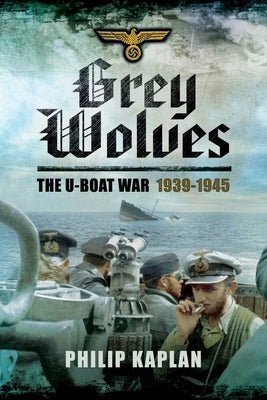 Grey Wolves: The U-Boat War 1939?1945 by Kaplan, Philip