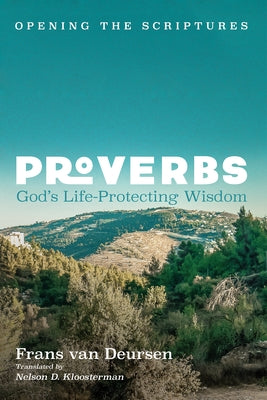 Proverbs: God's Life-Protecting Wisdom by Van Deursen, Frans
