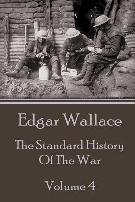 Edgar Wallace - The Standard History Of The War - Volume 4 by Wallace, Edgar