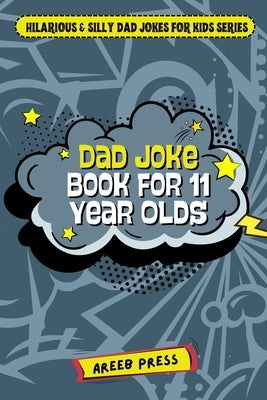 Dad Joke Book for 11 Year Olds: Hilarious, Clean, and Exceptionally Silly Jokes, Knock-Knocks, and Gags for Everyday Fun! [500 Jokes] by Press, Areeb