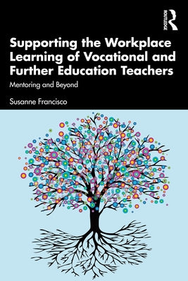 Supporting the Workplace Learning of Vocational and Further Education Teachers: Mentoring and Beyond by Francisco, Susanne