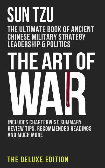The Art of War: The Ultimate Book of Ancient Chinese Military Strategy, Leadership and Politics by Tzu, Sun