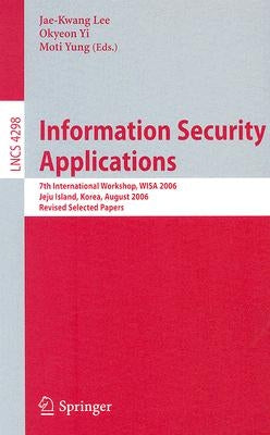 Information Security Applications: 7th International Workshop, WISA 2006, Jeju Island, Korea, August 28-30, 2006, Revised Selected Papers by Lee, Jae-Kwang