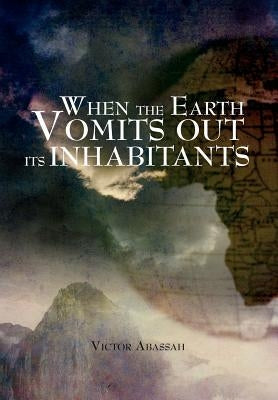 When the Earth Vomits Out Its Inhabitants by Abassah, Victor
