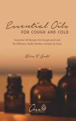Essential Oils for Cough and Cold: Essential Oil Recipes for Cough and Cold for Diffusers, Roller Bottles, Inhalers & More. by Gadi, Rica V.