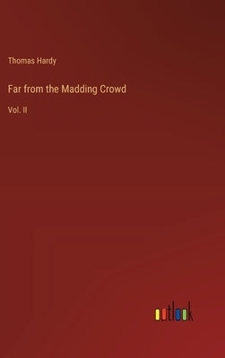 Far from the Madding Crowd: Vol. II by Hardy, Thomas