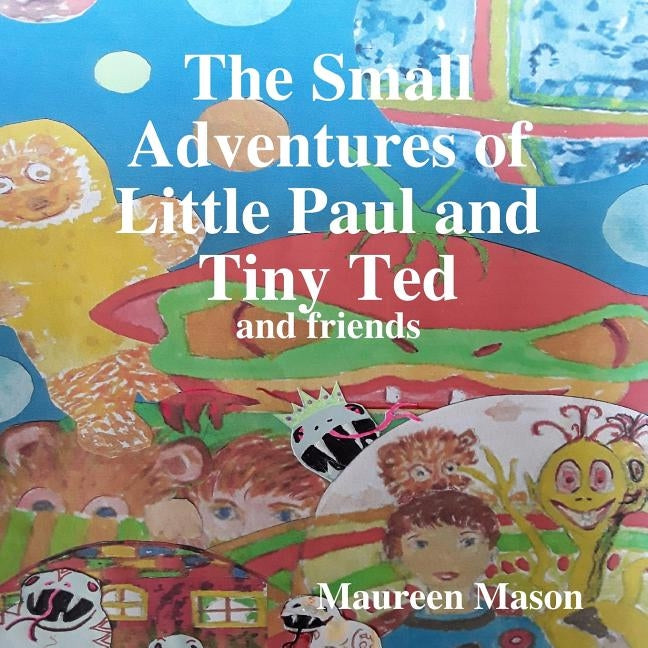 The Small Adventures of Little Paul and Tiny Ted by Mason, Maureen