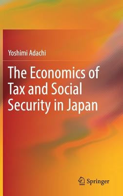 The Economics of Tax and Social Security in Japan by Adachi, Yoshimi