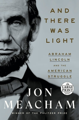 And There Was Light: Abraham Lincoln and the American Struggle by Meacham, Jon