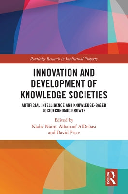 Innovation and Development of Knowledge Societies: Artificial Intelligence and Knowledge-Based Socioeconomic Growth by Naim, Nadia