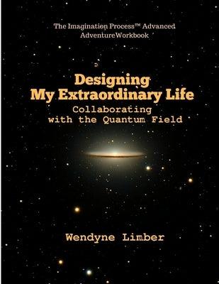Designing My Extraordinary Life - Collaborating with the Quantum Field by Limber, Wendyne