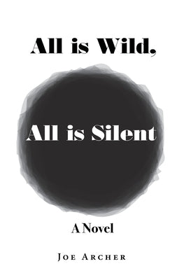 All is Wild, All is Silent by Archer, Joe