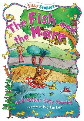 The Fish and the Hare and Other Silly Stories by Parker, Victoria