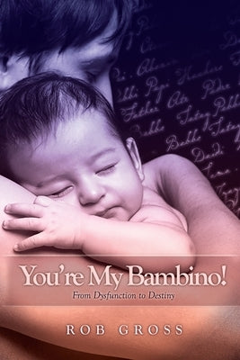 You're My Bambino!: From Dysfunction to Destiny by Gross, Rob