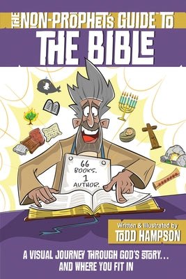 The Non-Prophet's Guide to the Bible: A Visual Journey Through God's Story...and Where You Fit in by Hampson, Todd