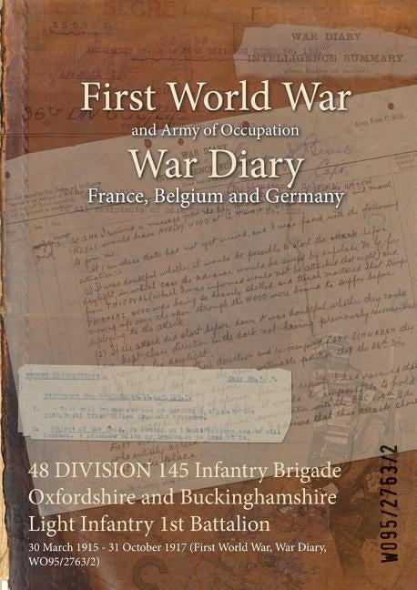 48 DIVISION 145 Infantry Brigade Oxfordshire and Buckinghamshire Light Infantry 1st Battalion: 30 March 1915 - 31 October 1917 (First World War, War D by Wo95/2763/2