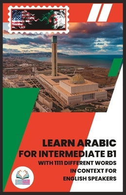 Learn Arabic for Intermediate B1: With 1111 Different Words in Context for English Speakers by Tomorrow, Today Live