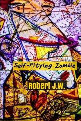 Self-Pitying Zombie by J. W., Robert