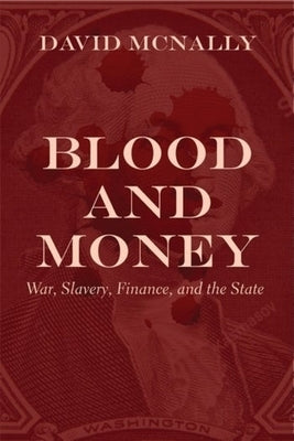 Blood and Money: War, Slavery, Finance and Empire by McNally, David