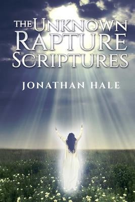 The Unknown Rapture Scriptures by Hale, Jonathan