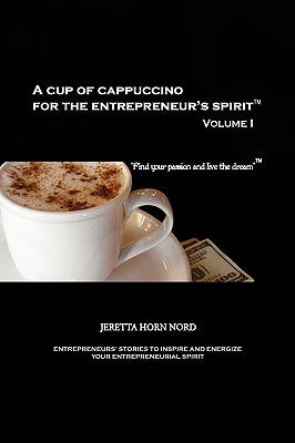 A Cup of Cappuccino for the Entrepreneur's Spirit: Volume I by Nord, Jeretta Horn